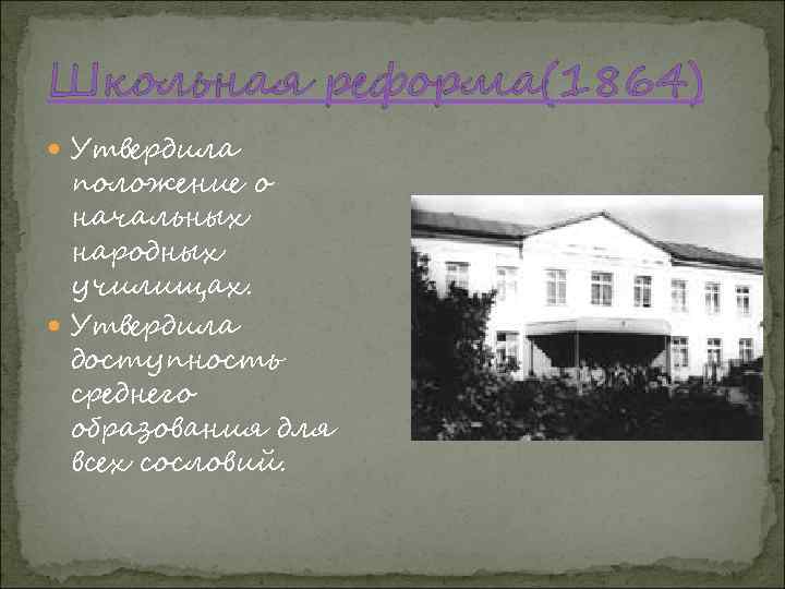 Школьная реформа(1864) Утвердила положение о начальных народных училищах. Утвердила доступность среднего образования для всех