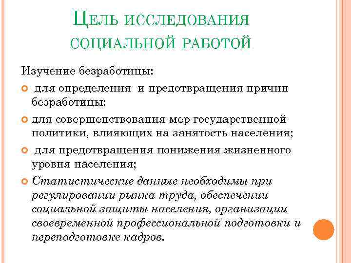 ЦЕЛЬ ИССЛЕДОВАНИЯ СОЦИАЛЬНОЙ РАБОТОЙ Изучение безработицы: для определения и предотвращения причин безработицы; для совершенствования