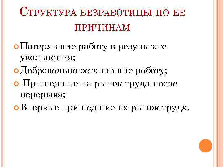 СТРУКТУРА БЕЗРАБОТИЦЫ ПО ЕЕ ПРИЧИНАМ Потерявшие работу в результате увольнения; Добровольно оставившие работу; Пришедшие