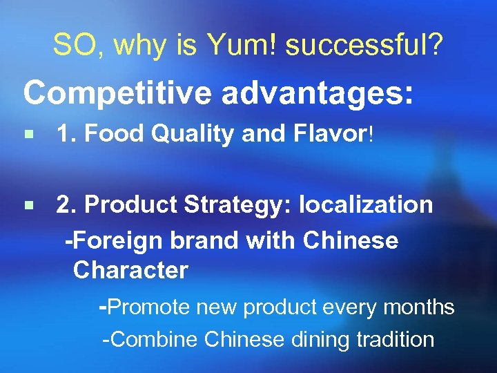 SO, why is Yum! successful? Competitive advantages: ¡ 1. Food Quality and Flavor! ¡