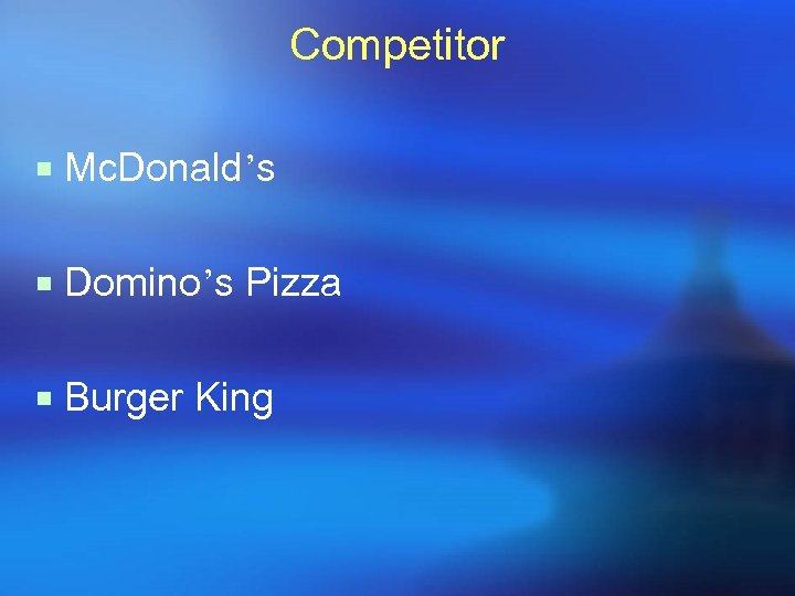 Competitor ¡ Mc. Donald’s ¡ Domino’s Pizza ¡ Burger King 