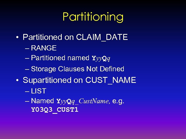 Partitioning • Partitioned on CLAIM_DATE – RANGE – Partitioned named Yyy. Qq – Storage