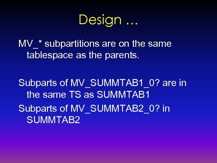 Design … MV_* subpartitions are on the same tablespace as the parents. Subparts of