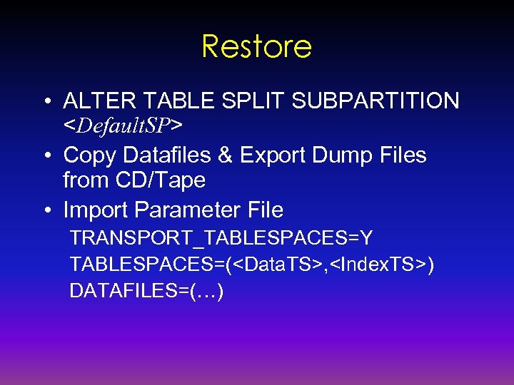 Restore • ALTER TABLE SPLIT SUBPARTITION <Default. SP> • Copy Datafiles & Export Dump