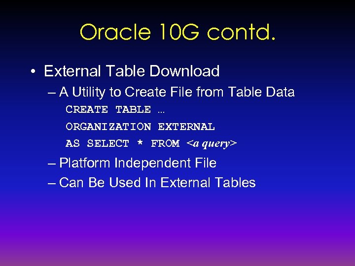 Oracle 10 G contd. • External Table Download – A Utility to Create File