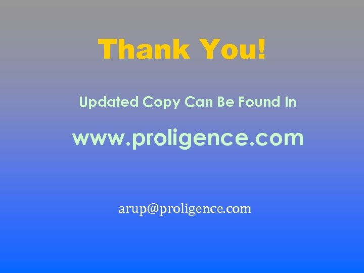 Thank You! Updated Copy Can Be Found In www. proligence. com arup@proligence. com 