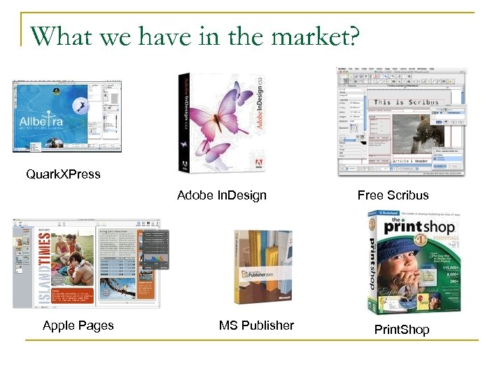What we have in the market? Quark. XPress Adobe In. Design Apple Pages MS