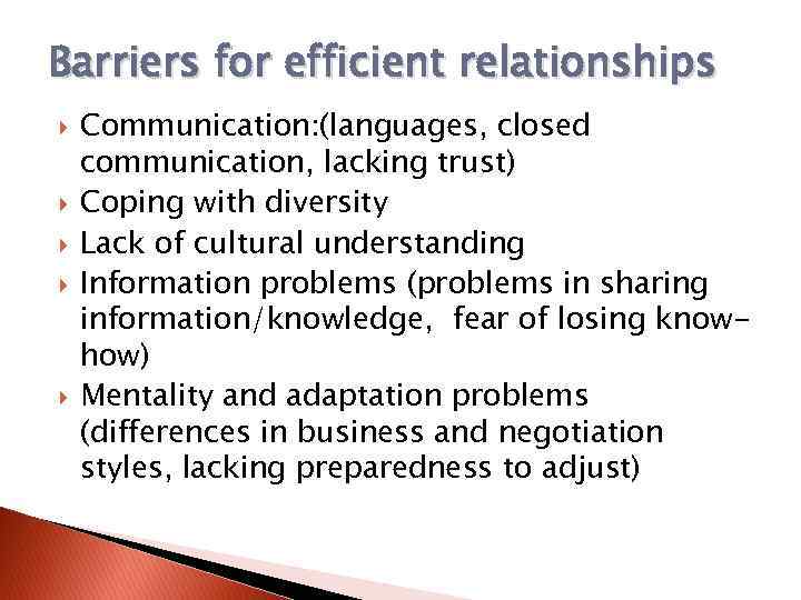 Barriers for efficient relationships Communication: (languages, closed communication, lacking trust) Coping with diversity Lack