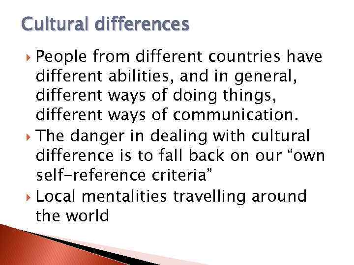 Cultural differences People from different countries have different abilities, and in general, different ways