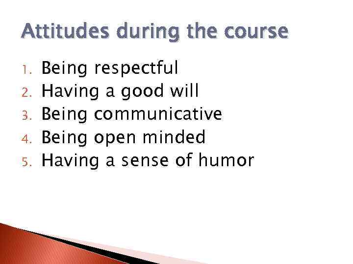 Attitudes during the course 1. 2. 3. 4. 5. Being respectful Having a good