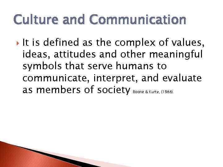 Culture and Communication It is defined as the complex of values, ideas, attitudes and