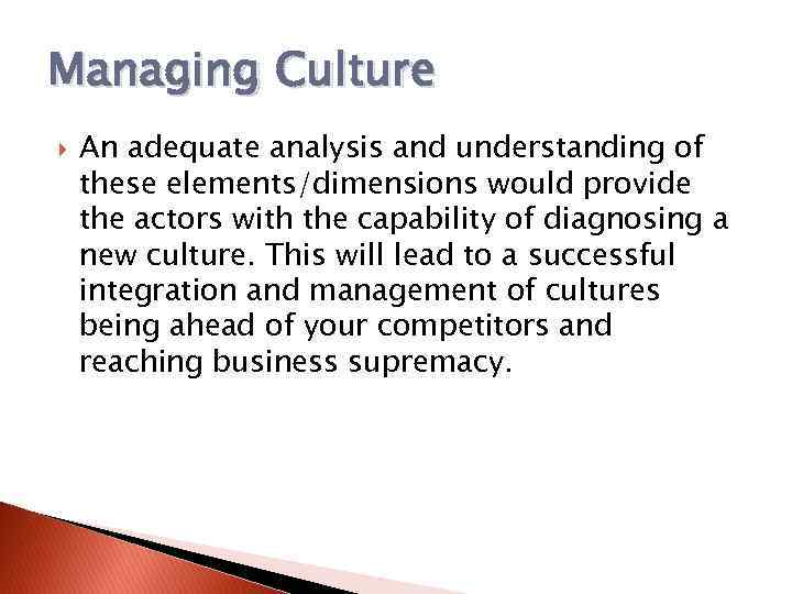 Managing Culture An adequate analysis and understanding of these elements/dimensions would provide the actors