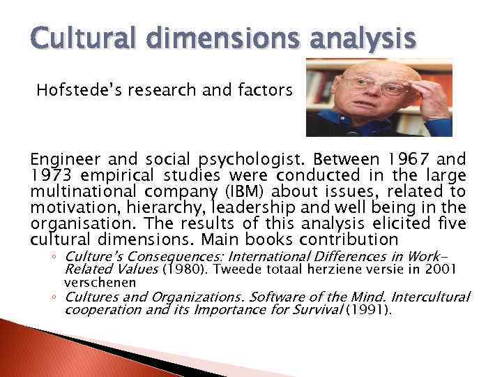 Cultural dimensions analysis Hofstede’s research and factors Engineer and social psychologist. Between 1967 and