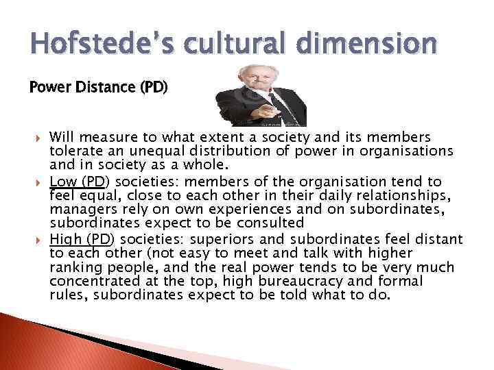 Hofstede’s cultural dimension Power Distance (PD) Will measure to what extent a society and