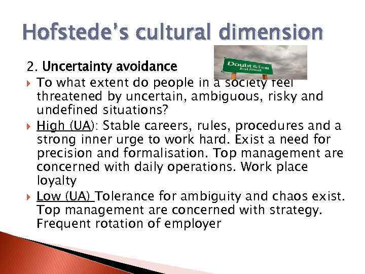 Hofstede’s cultural dimension 2. Uncertainty avoidance To what extent do people in a society