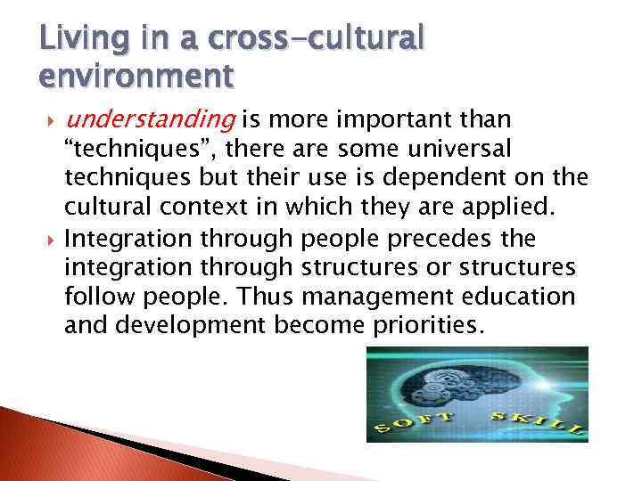 Living in a cross-cultural environment understanding is more important than “techniques”, there are some