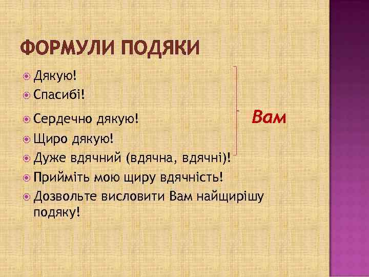 ФОРМУЛИ ПОДЯКИ Дякую! Спасибі! Сердечно Щиро дякую! Вам дякую! Дуже вдячний (вдячна, вдячні)! Прийміть