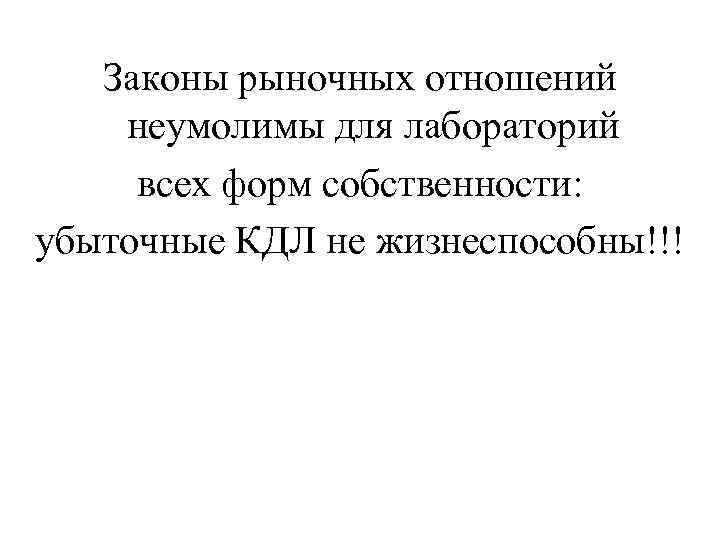 Законы рыночных отношений неумолимы для лабораторий всех форм собственности: убыточные КДЛ не жизнеспособны!!! 