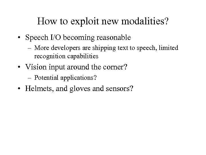 How to exploit new modalities? • Speech I/O becoming reasonable – More developers are