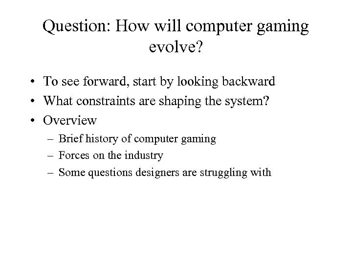 Question: How will computer gaming evolve? • To see forward, start by looking backward