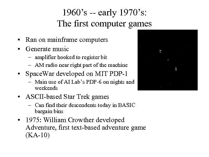 1960’s -- early 1970’s: The first computer games • Ran on mainframe computers •