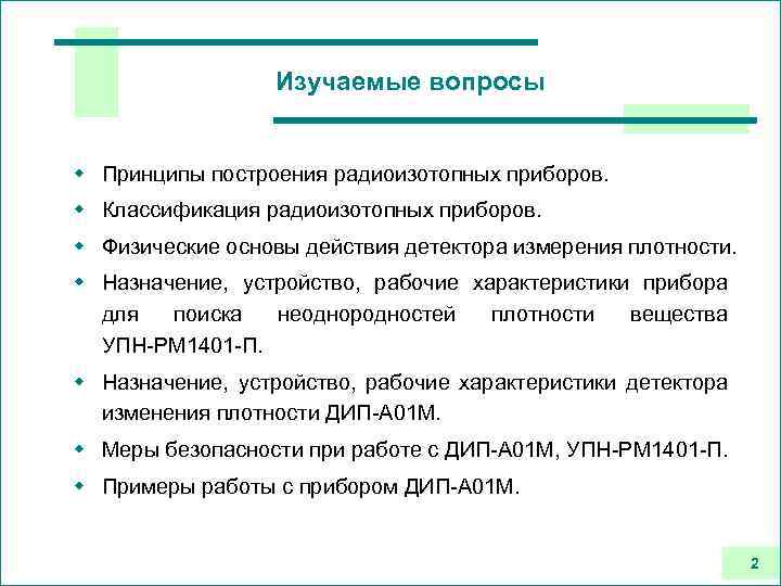 Изучаемые вопросы w Принципы построения радиоизотопных приборов. w Классификация радиоизотопных приборов. w Физические основы