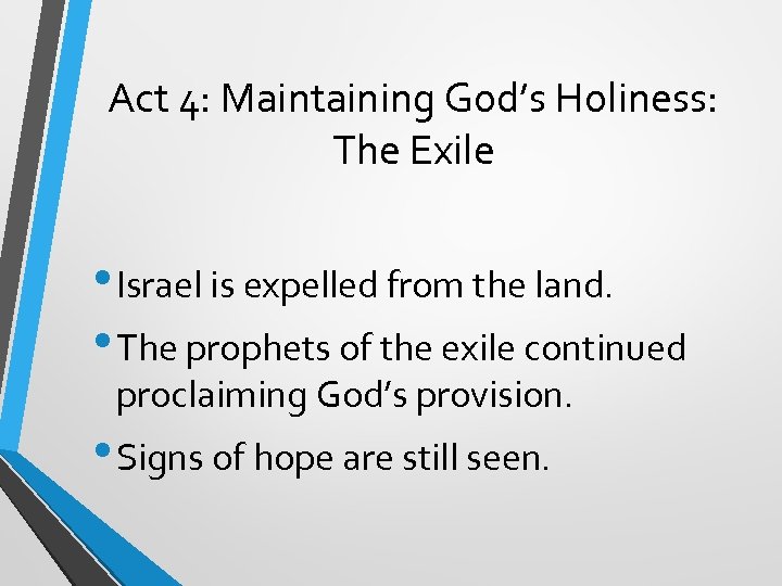 Act 4: Maintaining God’s Holiness: The Exile • Israel is expelled from the land.