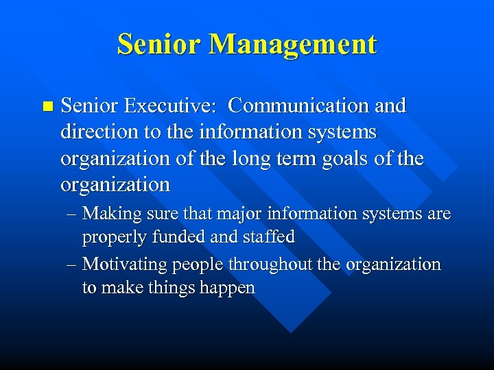 Senior Management n Senior Executive: Communication and direction to the information systems organization of
