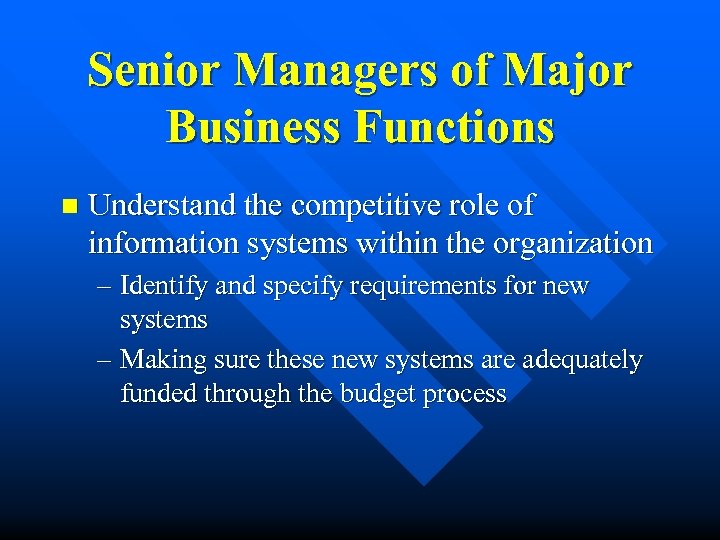 Senior Managers of Major Business Functions n Understand the competitive role of information systems