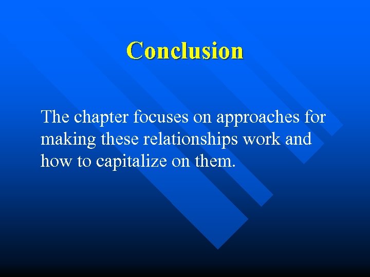 Conclusion The chapter focuses on approaches for making these relationships work and how to