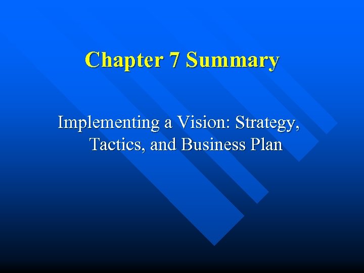 Chapter 7 Summary Implementing a Vision: Strategy, Tactics, and Business Plan 