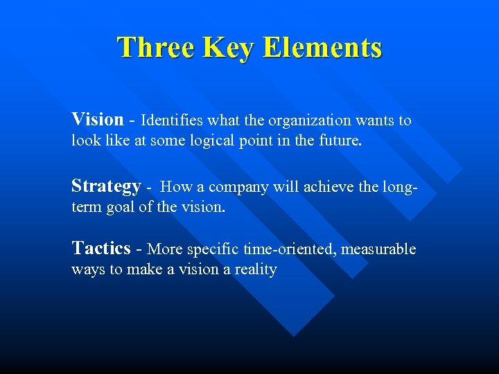 Three Key Elements Vision - Identifies what the organization wants to look like at