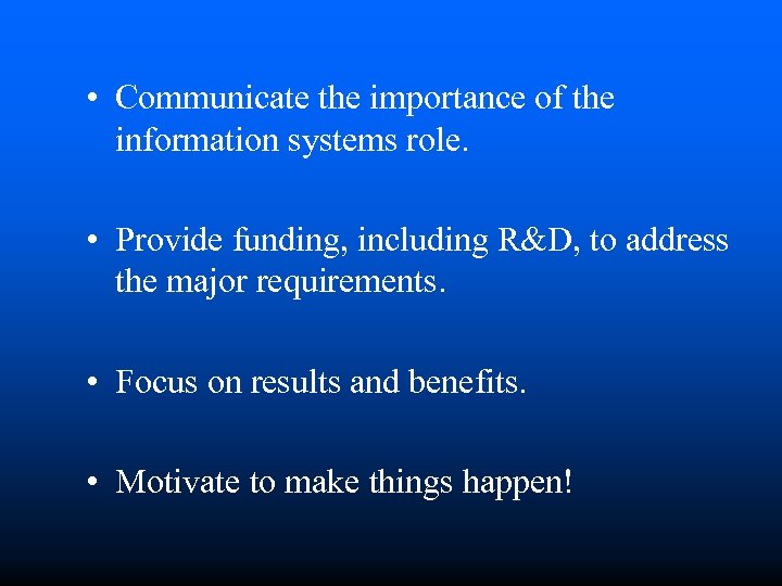  • Communicate the importance of the information systems role. • Provide funding, including