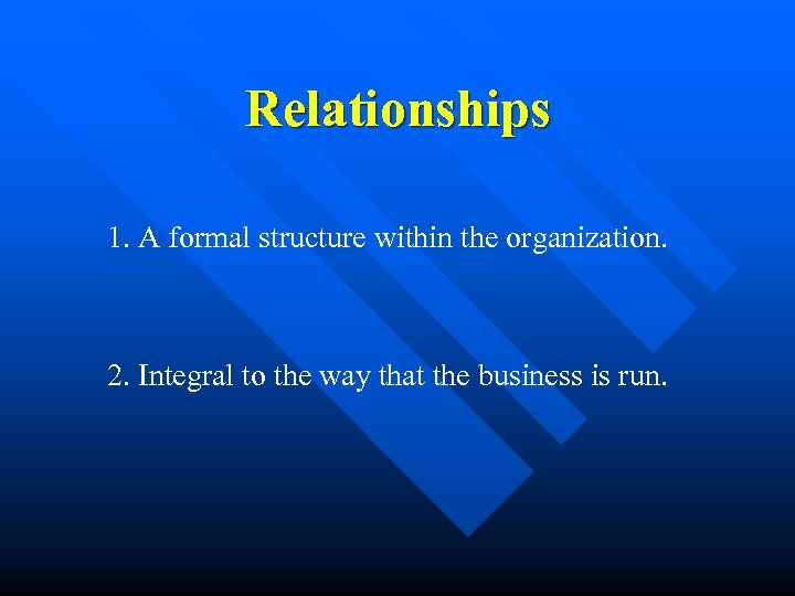 Relationships 1. A formal structure within the organization. 2. Integral to the way that