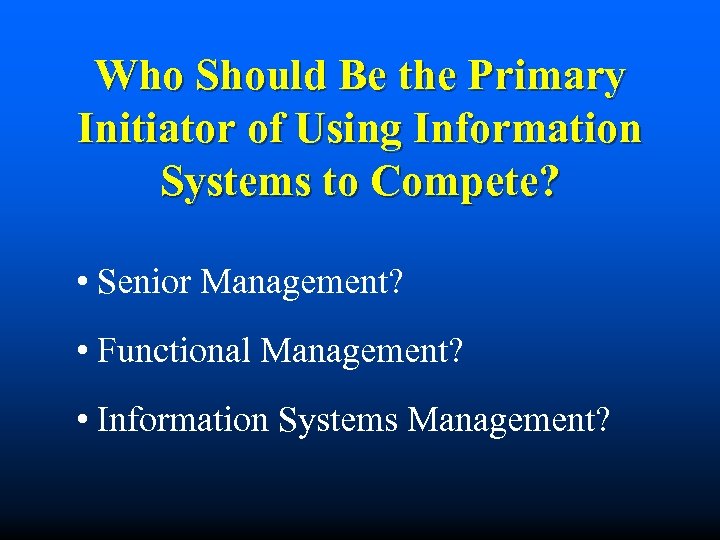 Who Should Be the Primary Initiator of Using Information Systems to Compete? • Senior