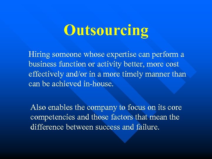 Outsourcing Hiring someone whose expertise can perform a business function or activity better, more