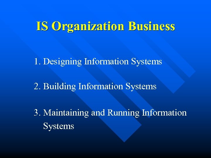 IS Organization Business 1. Designing Information Systems 2. Building Information Systems 3. Maintaining and