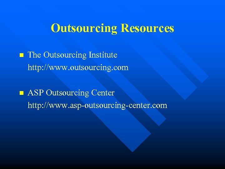 Outsourcing Resources n The Outsourcing Institute http: //www. outsourcing. com n ASP Outsourcing Center