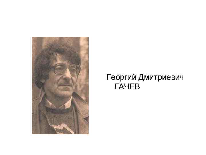 Георгий Дмитриевич ГАЧЕВ 