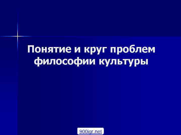 Понятие и круг проблем философии культуры 900 igr. net 