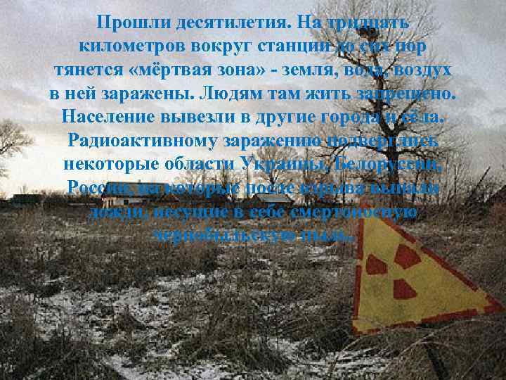 Прошли десятилетия. На тридцать километров вокруг станции до сих пор тянется «мёртвая зона» -