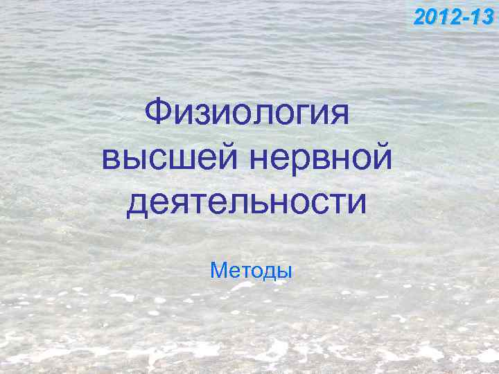 2012 -13 Физиология высшей нервной деятельности Методы 
