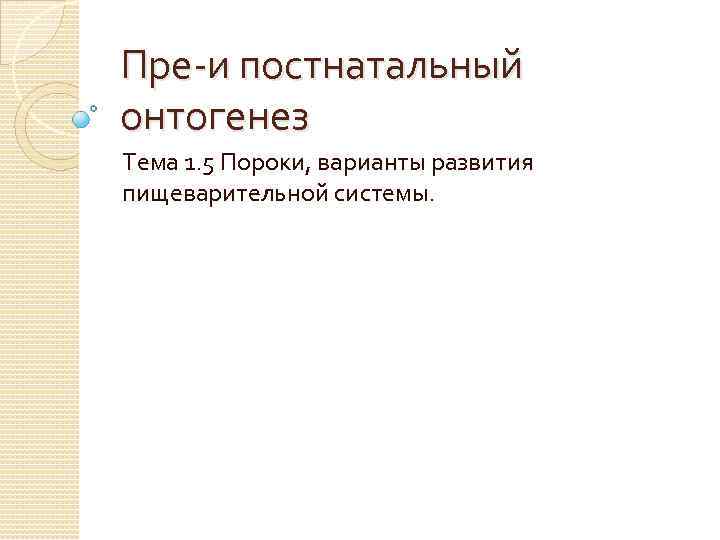 Пре-и постнатальный онтогенез Тема 1. 5 Пороки, варианты развития пищеварительной системы. 
