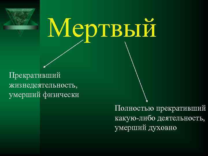 Мертвый Прекративший жизнедеятельность, умерший физически Полностью прекративший какую-либо деятельность, умерший духовно 