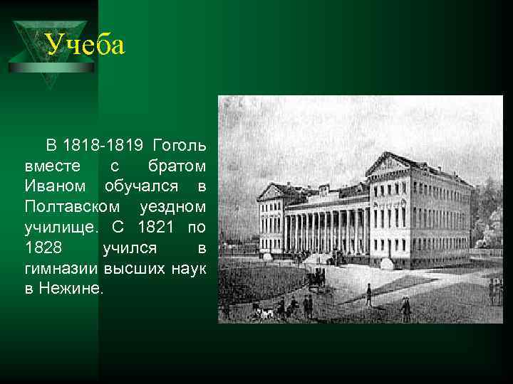 Учеба В 1818 -1819 Гоголь вместе с братом Иваном обучался в Полтавском уездном училище.