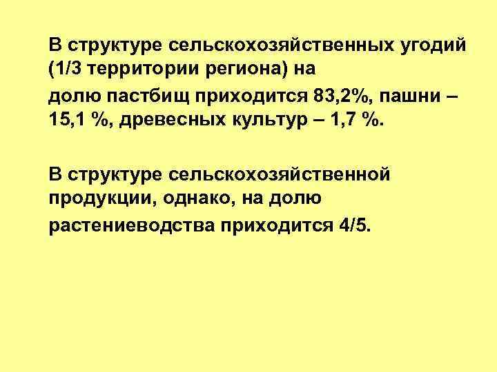 В структуре сельскохозяйственных угодий (1/3 территории региона) на долю пастбищ приходится 83, 2%, пашни