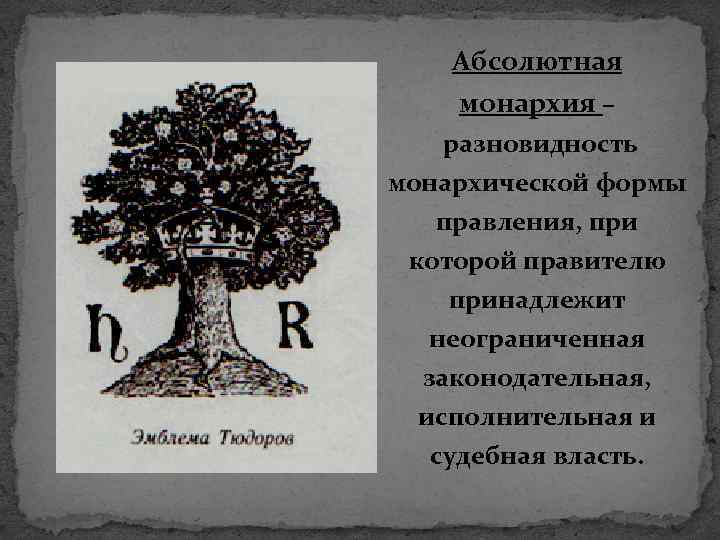 Абсолютная монархия – разновидность монархической формы правления, при которой правителю принадлежит неограниченная законодательная, исполнительная