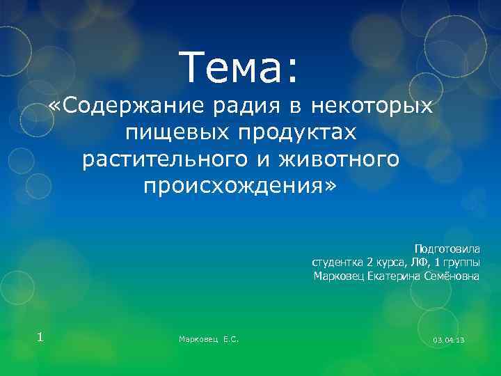 Тема: «Содержание радия в некоторых пищевых продуктах растительного и животного происхождения» Подготовила студентка 2