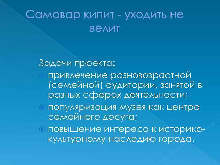 Самовар кипит - уходить не велит Задачи проекта: привлечение разновозрастной (семейной) аудитории, занятой в