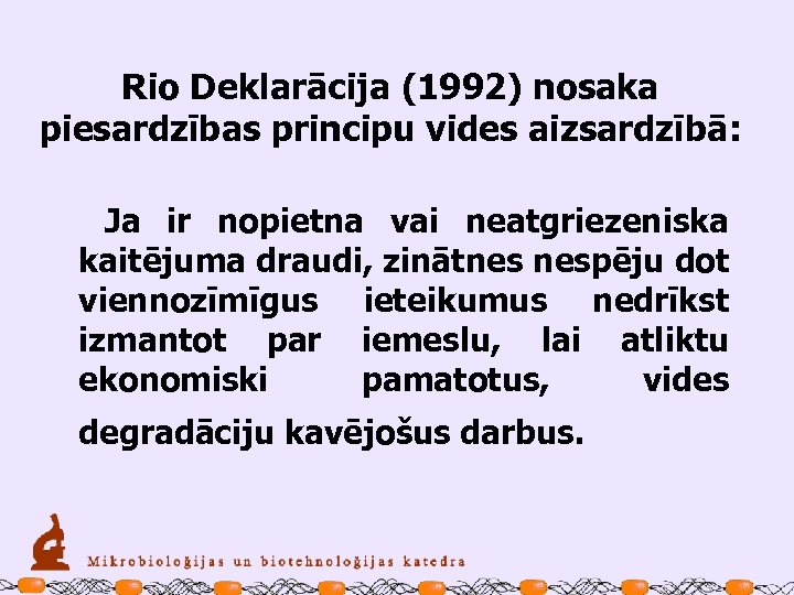 Rio Deklarācija (1992) nosaka piesardzības principu vides aizsardzībā: Ja ir nopietna vai neatgriezeniska kaitējuma